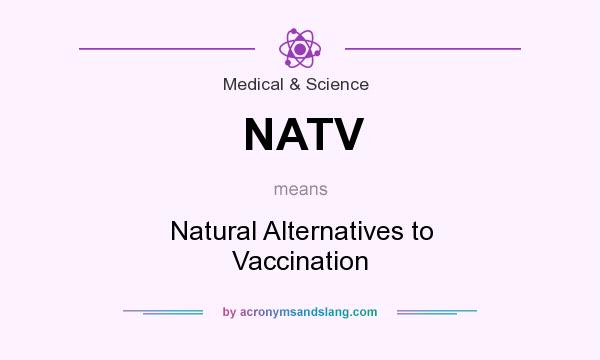 What does NATV mean? It stands for Natural Alternatives to Vaccination