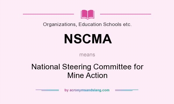 What does NSCMA mean? It stands for National Steering Committee for Mine Action
