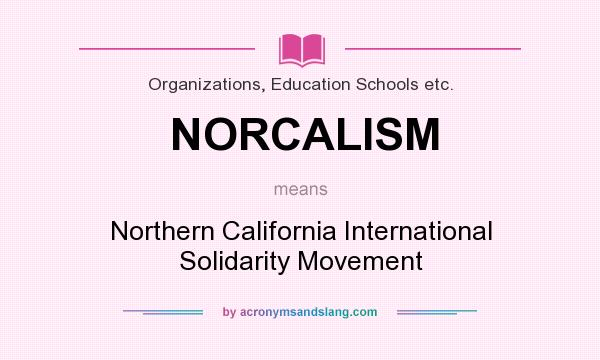 What does NORCALISM mean? It stands for Northern California International Solidarity Movement