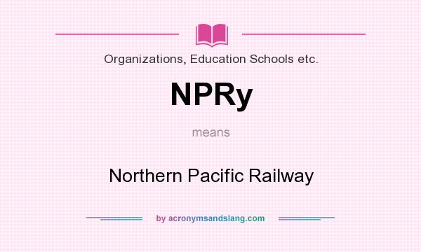 What does NPRy mean? It stands for Northern Pacific Railway