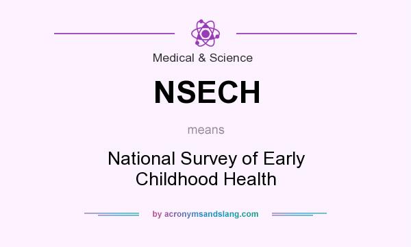 What does NSECH mean? It stands for National Survey of Early Childhood Health