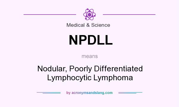What does NPDLL mean? It stands for Nodular, Poorly Differentiated Lymphocytic Lymphoma