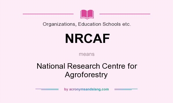 What does NRCAF mean? It stands for National Research Centre for Agroforestry