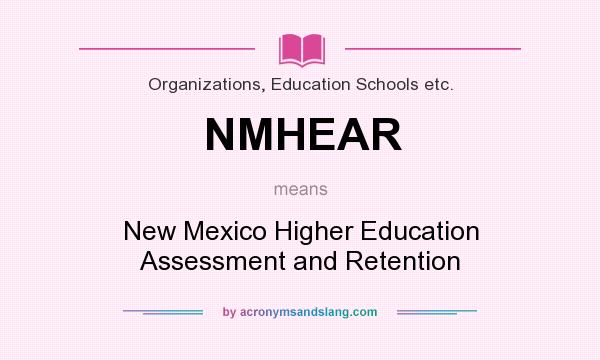 What does NMHEAR mean? It stands for New Mexico Higher Education Assessment and Retention