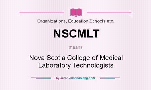 What does NSCMLT mean? It stands for Nova Scotia College of Medical Laboratory Technologists