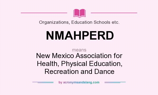 What does NMAHPERD mean? It stands for New Mexico Association for Health, Physical Education, Recreation and Dance