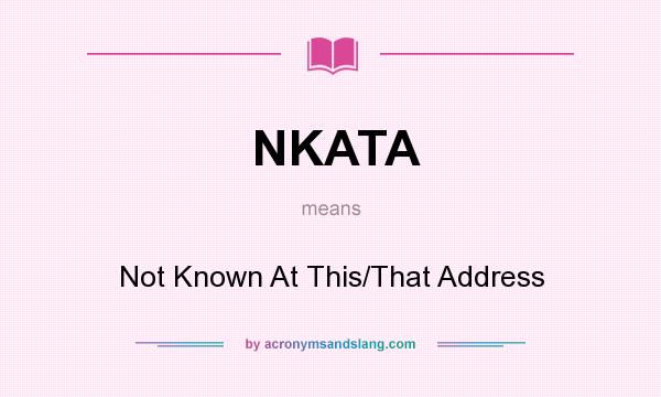 What does NKATA mean? It stands for Not Known At This/That Address