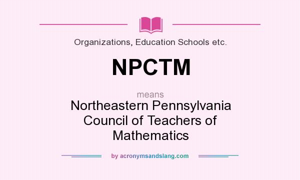 What does NPCTM mean? It stands for Northeastern Pennsylvania Council of Teachers of Mathematics