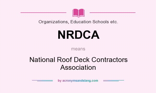 What does NRDCA mean? It stands for National Roof Deck Contractors Association