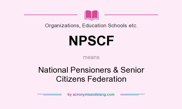 What does NPSCF mean? It stands for National Pensioners & Senior Citizens Federation