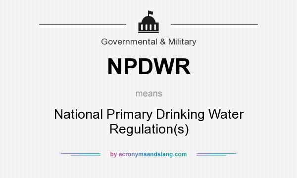 What does NPDWR mean? It stands for National Primary Drinking Water Regulation(s)