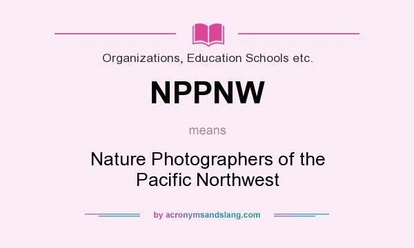 What does NPPNW mean? It stands for Nature Photographers of the Pacific Northwest