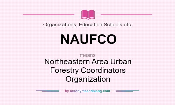 What does NAUFCO mean? It stands for Northeastern Area Urban Forestry Coordinators Organization