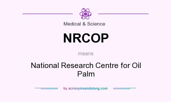 What does NRCOP mean? It stands for National Research Centre for Oil Palm