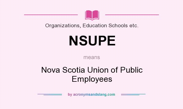 What does NSUPE mean? It stands for Nova Scotia Union of Public Employees