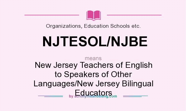 What does NJTESOL/NJBE mean? It stands for New Jersey Teachers of English to Speakers of Other Languages/New Jersey Bilingual Educators