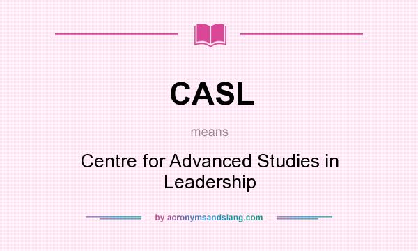 What does CASL mean? It stands for Centre for Advanced Studies in Leadership