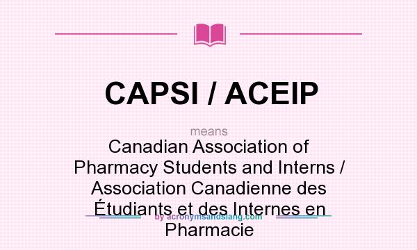 What does CAPSI / ACEIP mean? It stands for Canadian Association of Pharmacy Students and Interns / Association Canadienne des Étudiants et des Internes en Pharmacie
