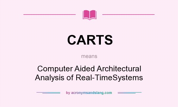 What does CARTS mean? It stands for Computer Aided Architectural Analysis of Real-TimeSystems