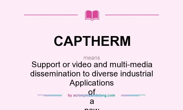 What does CAPTHERM mean? It stands for Support or video and multi-media dissemination to diverse industrial Applications of a new type of Thermic sensor system
