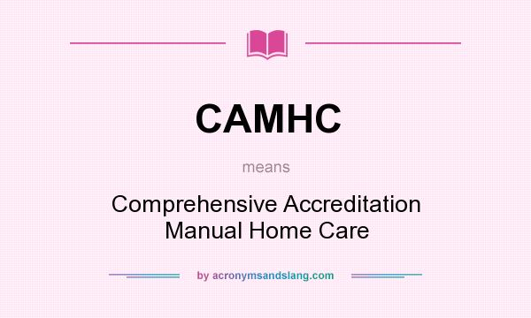 What does CAMHC mean? It stands for Comprehensive Accreditation Manual Home Care
