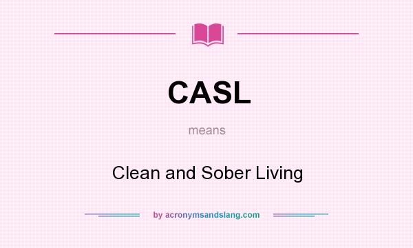 What does CASL mean? It stands for Clean and Sober Living