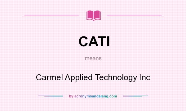What does CATI mean? It stands for Carmel Applied Technology Inc