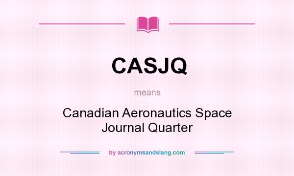 What does CASJQ mean? It stands for Canadian Aeronautics Space Journal Quarter