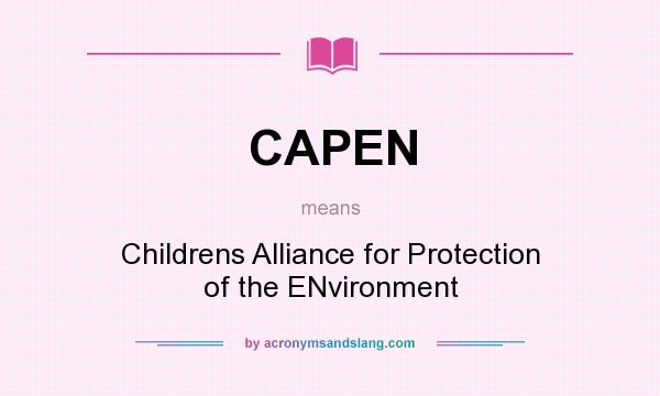 What does CAPEN mean? It stands for Childrens Alliance for Protection of the ENvironment