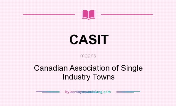 What does CASIT mean? It stands for Canadian Association of Single Industry Towns