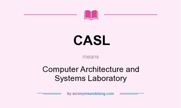 What does CASL mean? It stands for Computer Architecture and Systems Laboratory