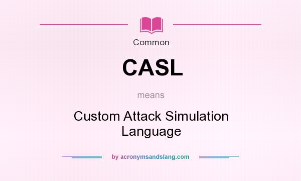 What does CASL mean? It stands for Custom Attack Simulation Language