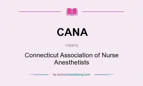 What does CANA mean? It stands for Connecticut Association of Nurse Anesthetists