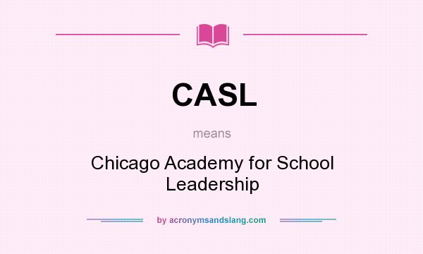 What does CASL mean? It stands for Chicago Academy for School Leadership
