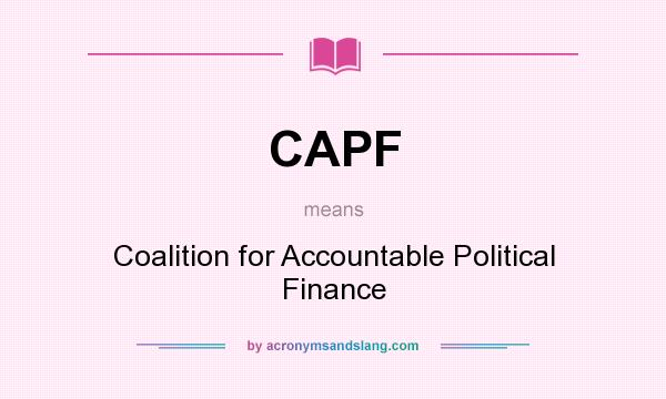 What does CAPF mean? It stands for Coalition for Accountable Political Finance