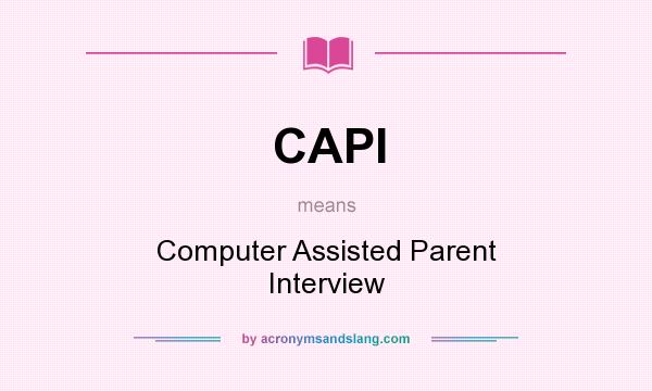 What does CAPI mean? It stands for Computer Assisted Parent Interview