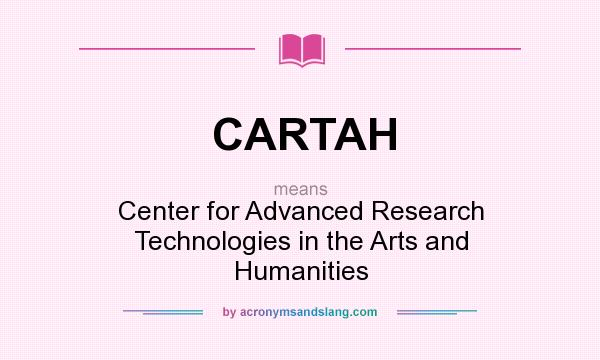 What does CARTAH mean? It stands for Center for Advanced Research Technologies in the Arts and Humanities