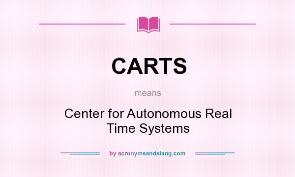What does CARTS mean? It stands for Center for Autonomous Real Time Systems