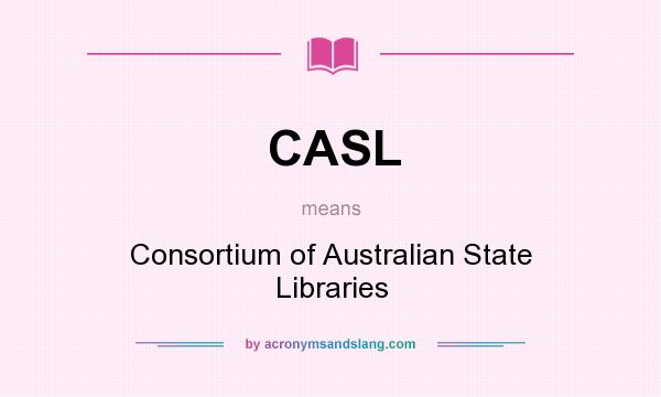 What does CASL mean? It stands for Consortium of Australian State Libraries
