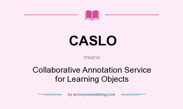 What does CASLO mean? It stands for Collaborative Annotation Service for Learning Objects