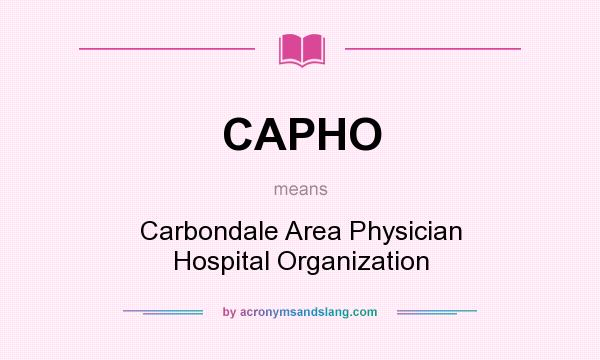 What does CAPHO mean? It stands for Carbondale Area Physician Hospital Organization