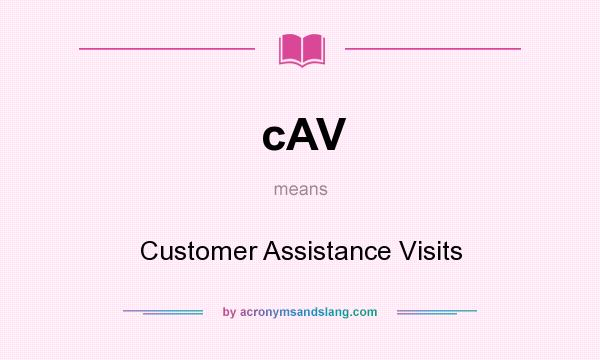 What does cAV mean? It stands for Customer Assistance Visits