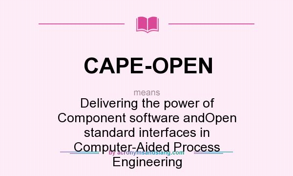 What does CAPE-OPEN mean? It stands for Delivering the power of Component software andOpen standard interfaces in Computer-Aided Process Engineering