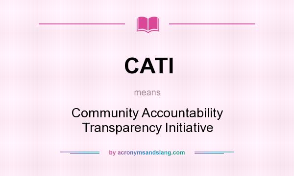 What does CATI mean? It stands for Community Accountability Transparency Initiative