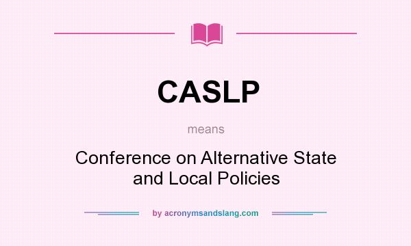 What does CASLP mean? It stands for Conference on Alternative State and Local Policies
