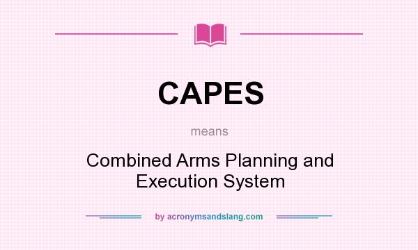 What does CAPES mean? It stands for Combined Arms Planning and Execution System