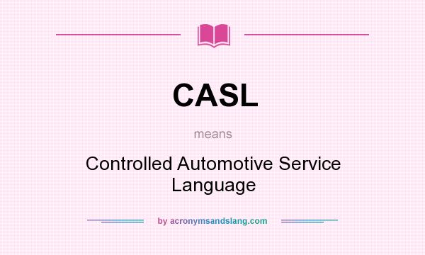 What does CASL mean? It stands for Controlled Automotive Service Language
