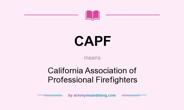 What does CAPF mean? It stands for California Association of Professional Firefighters