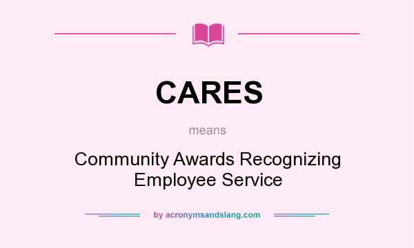 What does CARES mean? It stands for Community Awards Recognizing Employee Service