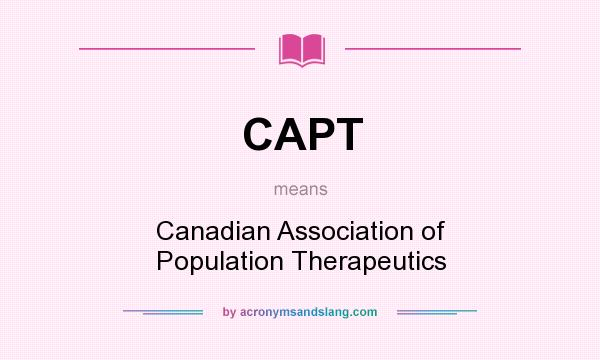 What does CAPT mean? It stands for Canadian Association of Population Therapeutics